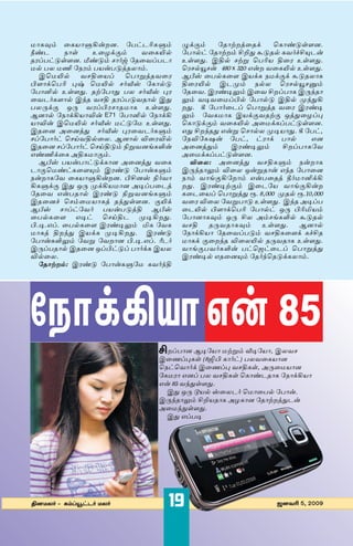 ©ı-P-ƒÆ ¯PØı-–-Qﬂ”⁄. ˜£mh-õ-P-–Æ     USÆ     ˜uıÿ”z¯uU      ˆPısk“Õ⁄.
}sh      |ı“   E¯«USÆ     ¡¯P-∞¿    ˜£ı¿m ˜uıÿ”Æ ]‘x Tk-u¿ P¡∫a]-≤-hﬂ
uµ®£mk“Õ⁄. ´skÆ ı∫‰ ˜u¯¡®£-hı-     E“Õx. Cv¿ ÿ÷ ˆ£õØ v¯µ E“Õx.
©¿ £ª ©o ˜|µÆ £Øﬂ£-kzu-ªıÆ.         ˆµ¿≥-ﬂ 480 x 320 Gﬂ” ¡¯P-∞¿ E“Õx.
   Cˆ©-∞¿ ¡-v-¯Ø® ˆ£ı÷zu-¡¯µ       B•Ï ¯£¿P¯Õ CØUP |©USU Tk-u-ªıP
§ÕıUˆ£õ ¶Ë ˆ©∞¿ ∫√Ï ˜Pı¿k          v¯µ-∞¿ Ch-ïÆ |¿ª ˆµ¿≥--›Æ
˜£ı¤¿ E“Õx. uÿ˜£ıx £ª ∫√Ï ¶µ-      ˜u¯¡. Cµsi-æÆ C¯¡ ]”®£ıP C∏¢uı-
¯¡-h∫PÕı¿ C¢u ¡v uµ®£-k-¡-uı¿ Cx   æÆ ¡i-¡-¯©®§¿ ˜£ı¿k Cv¿ ï¢x-Q-
£ª-∏US J∏ ¡µ®§-µ-ı-u-©ıP E“Õx.     ”x. R ˜£ı∫¯h® ˆ£ı÷zu ¡¯µ Cµsi-
B⁄ı¿ ˜|ıUQ-Øı-¬ﬂ E71 ˜£ı¤¿ ˜|ıUQ-   æÆ ˜¡P-©ıP CØUS-¡-uÿS Jzx-¯«®¶
Øı-¬ﬂ Cˆ©-∞¿ ∫√Ï ©mk˜© E“Õx.       ˆPıkUSÆ ¡¯P-∞¿ A¯©UP®£mk“Õ⁄.
Cu¯⁄ A¯⁄zx ∫√Ï ¶µ-¯¡-h∫P-–Æ        Gx ]”¢ux Gﬂ÷ ˆı¿ª ïi-Øıx. R ˜£m,
®˜£ı∫m ˆ¥¡-v¿¯ª. B⁄ı¿ ¬¯µ-¬¿      ˜|¬-˜P-Âﬂ ˜£m, mµıU £ı¿          G⁄
Cu¯⁄ ®˜£ı∫m ˆ¥v-kÆ {÷-¡-⁄[P-Œﬂ    A¯⁄zxÆ      Cµsi-æÆ       ]”®£ı-P˜¡
GsoU¯P Av-P-©ı-SÆ.                  A¯©UP®£mk“Õ⁄.
   B•Ï £Øﬂ£ımkUPı⁄ A¯⁄zx ¡¯P          ¬¯ª: A¯⁄zx ¡-v-P-–Æ |ﬂ”ıP
hıS-ˆ©smP-¯Õ-≤Æ Cµsk ˜£ıﬂP-–Æ       C∏¢uı-æÆ ¬¯ª Jﬂ÷-uıﬂ G¢u ˜£ı¯⁄
|ﬂ”ı-P˜¡ ¯PØı-–-Qﬂ”⁄. §]-⁄Ï {∫¡ı-   |ıÆ ¡ı[S-Q-˜”ıÆ Gﬂ£-¯uz w∫©ı-¤UQ-
Q-P-–US Cx J∏ ïUQ-Ø-©ı⁄ Ai®£-¯hz    ”x. CµsiÿSÆ C¯h˜Ø ¡ı[S-Qﬂ”
˜u¯¡ Gﬂ£-uı¿ Cµsk {÷-¡-⁄[P-–Æ       P¯h-¯Ø® ˆ£ı÷zx π. 8,000 ïu¿ π.10,000
Cu-¯⁄a ˆÆ¯©-Øı-Pz u¢x“Õ⁄. S∞U      ¡¯µ ¬¯ª ˜¡÷-£ık E“Õx. C¢u Ai®£-
B•Ï ı®m˜¡∫ £Øﬂ£-kzv B•Ï            ¯h-∞¿ §ÕıUˆ£õ ˜£ı¿m J∏ §õ-™-ØÆ
¯£¿P¯Õ Gim ˆ¥vh ïi-Q-”x.           ˜£ı⁄ı-P-ƒÆ J∏ ]ª AÆ[P-Œ¿ Tk-u¿
§.i.G®. ¯£¿P¯Õ Cµsi-æÆ ™P ˜¡P-      ¡v u∏-¡-uı-P-ƒÆ E“Õx. B⁄ı¿
©ı-Pz v”¢x CØUP ïi-Q-”x. Cµsk       ˜|ıUQØı ˜u¯¡®£-kÆ ¡-v-P-¯ÕU Pa]-u-
˜£ıﬂP-Œ-æÆ ˜¡÷ ˜¡”ı⁄ §.i.G®. üh∫    ©ı-PU S¯”¢u ¬¯ª-∞¿ u∏-¡-uıP E“Õx.
C∏®£-uı¿ Cu¯⁄ J®§mk® £ı∫UP CØ-ª-    ¡ı[S-£-¡∫P-Œﬂ £mˆ·m¯h® ˆ£ı÷zx
¬¿¯ª.                               Cµsi¿ Gu-¯⁄-≤Æ ˜u∫¢ˆu-kUP-ªıÆ.
   ˜uıÿ”Æ: Cµsk ˜£ıﬂP-–˜© P¡∫¢v-




˜|ıUQØı Gﬂ 85                 ]”®£ı⁄ Bi˜Øı ©ÿ÷Æ √i˜Øı, Cª-¡
                              C¯n®¶-P“ (8‚§ Pı∫m) £ª-¡-¯P-Øı⁄
                              ˆ|mˆ¡ı∫U C¯n®¶ ¡-v-P“, A∏-¯©-Øı⁄
                              ˜P©µı G⁄® £ª ¡-v-P“ ˆPısh-uıP ˜|ıUQØı
                              Gﬂ 85 ¡¢x“Õx.
                                Cx J∏ lØ¿ Ï¯ª-h∫ ˆ©ı¯£¿ ˜£ıﬂ.
                              C∏¢uı-æÆ ]‘-Ø-uıP A«-Pı⁄ ˜uıÿ”zx-hﬂ
                              A¯©¢x“Õx.
                                Cx G®£i




v⁄©ª∫ & PÆ®≥mh∫ ©ª∫             19                          ·⁄¡õ 5, 2009
 