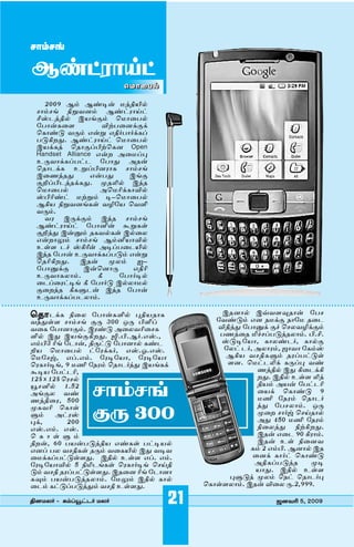 ƒVDƒ∫
gı‚´VF‚                ÿVÁ√_
   2009 BÆ Bsiﬂ ©zv∞¿
 ıÆ[ {÷¡⁄Æ Bsmµı¥m
 ]Ïhz-v¿ CØ[SÆ ˆ©ı¯£¿
 ˜£ıﬂP¯Õ           ¬ÿ£¯⁄USU
 ˆPısk ¡∏Æ Gﬂ÷ Gv∫£ı∫U-P®-
 £kQ”x. Bsmµı¥m ˆ©ı¯£¿
 CØUPz ˆuıS®§ÿˆP⁄ Open
 Handset Alliance Gﬂ” A¯©®¶
 E∏¡ıUP®£mh ˜£ıx Auﬂ
 ˆuıhUP E÷®§⁄µıP ıÆ[
 C¯n¢ux          Gﬂ£x    C[S
 S‘®§hzuUPx. ïuº¿ C¢u
 ˆ©ı¯£¿            Aˆ©õUPı¬¿
 Ï§õsm ©ÿ÷Æ iñˆ©ı¯£¿
 BQØ {÷¡⁄[P“ ¡»˜Ø ˆ¡Œ-
 ¡∏Æ.
   ¡µ C∏USÆ C¢u ıÆ[
 Bsmµı¥m ˜£ı¤ﬂ T÷P“
 S‘zx Cﬂ›Æ uP¡¿P“ C¿¯ª
 Gﬂ”ıæÆ ıÆ[ BÆ¤Øı¬¿
 E“Õ ha ÏQüﬂ Ai®£¯h∞¿
 C¢u ˜£ıﬂ E∏¡ıUP®£kÆ Gﬂ÷
 ˆuõQ”x. Cuﬂ âªÆ Iñ-
 ˜£ı›US        Cﬂˆ⁄ı∏     Gvõ
 E∏¡ıPªıÆ.        R   ˜£ı∫i¿
 ¯h®¯µmi[ R ˜£ı∫k C¿ªı©¿
 S¯”¢u RP–hﬂ C¢u ˜£ıﬂ
 E∏¡ıUP®£hªıÆ.

ˆuıhUP      {¯ª ˜£ıﬂP-Œ¿ ¶v-Ø-uıP         Cu-⁄ı¿ C∆¡Õ-ƒ-uıﬂ ˜£
                                         ˜¡skÆ G⁄ |©US |ı˜© u¯h-
¡¢x“Õ ıÆ[ S∏ 300 J∏ §Œ®
¡¯P ˜£ı⁄ı-SÆ. Cµsk A¯ª-¡-õ-¯-P-         ¬-vzx ˜£ı›U Sa ˆª-¡-»USÆ
Œ¿ Cx CØ[S-Q-”x. ‚.§.B∫.GÏ.,              £nz¯u ™a®£-kzu-ªıÆ. §.].
GÆ§3 õ[ ˜hıﬂ, v∏mk ˜£ı⁄ı¿ Psh-            Ïk-i˜Øı, Pıªsh∫, Pı¿S-
‘Ø ˆ©ı¯£¿ m˜µUP∫, GÏ.K.GÏ.                 ˜ªm h∫, Aªı-µÆ, ·ı¡ı ˜PÆÏ
ˆ©˜‰, G®.GÆ. ˜µi˜Øı, ˜µi˜Øı               BQØ ¡-v-P-–Æ uµ®£mk“
ˆµPı∫i[, 9 ©o ˜|µÆ ˆuıh∫¢x CØ[PU            Õ⁄. ˆ©mh-ºU P∏®¶ ¡s
TiØ ˜£mhõ,                                         nzv¿ Cx Q¯hUQ-


               ƒVDƒ∫
128 x 128 ˆµ¿                                     ”x. Cv¿ E“Õ ºz
≥--¤¿ 1.52                                        v-ØÆ AØﬂ ˜£mh-õ-
A[Sª ¡s                                            ¯ØU ˆPısk 9


               zÚ 300
nzv¯µ, 500                                         ©o ˜|µÆ ˆuıh∫
ïP-¡õ ˆPı“                                         ¢x ˜£-ªıÆ. J∏
–Æ      AmµÏ                                       ï¯” ı∫‰ ˆ¥uı¿
¶U,        200                                     Ax 450 ©o ˜|µÆ
GÏ.GÆ. GÏ.                                         {¯ªzx {ÿQ-”x.
ˆ P ı “ – Æ                                        Cuﬂ G¯h 90 QµıÆ.
v”ﬂ, 60 £Øﬂ£-kzvØ GsP“ £mi-Ø¿                      Cuﬂ E“ {¯⁄-¡-
G⁄® £ª ¡-v-P“ u∏Æ ¡¯P-∞¿ Cx ¡i-¡-                PÆ 2 GÆ§. B⁄ı¿ Cu-
¯©UP®£mk“Õx. Cv¿ E“Õ G®. GÆ.                      ¯⁄U Pı∫m ˆPısk
˜µi-˜Øı-¬¿ 5 {™-h[P“ ˆµPı∫i[ ˆ¥v-                 Av-P®£-kzu     ïi-
kÆ ¡v uµ®£mk“Õx. Cu¯⁄ õ[ ˜hı⁄ı-                   Øıx. Cv¿ E“Õ



                                 21
P-ƒÆ £Øﬂ£-kzu-ªıÆ. ˜©æÆ Cv¿ Pı¿             ¶–-lz âªÆ ˆ|m ˆuıh∫¶
¯hÆ Pmk®£-kzxÆ ¡v E“Õx.              ˆPı“Õ-ªıÆ. Cuﬂ ¬¯ª π.2,999.

v⁄©ª∫ & PÆ®≥mh∫ ©ª∫                                     ·⁄¡õ 5, 2009
 