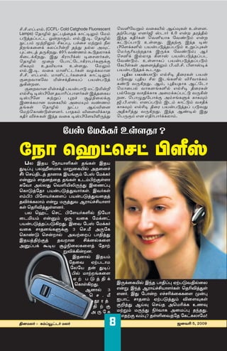 ].].G®.G¿. (CCFL- Cold Catghode Fluorescent   ˆ¡Œ˜Ø÷Æ ¡¯P∞¿ B¥ƒP“ E“Õ⁄.
Lamps) ˆuı»¿ ~m£z¯uU PımiæÆ ˜©Æ-              uÿ˜£ıx G⁄∫‚ Ïhı∫ 4.0 Gﬂ” uµzv¿
£kz-u®--£mh Jﬂ”ıSÆ. G¿.C.i. ˆuı»¿             C¢u Pv∫P“ ˆ¡ŒØıP ˜¡skÆ Gﬂ”
~m£Æ ïÿ‘æÆ ]P®¶, £a¯ ©ÿ÷Æ }ª                 Pmk®£ık E“Õx. CuÿS C¢u iÏ
{”[-P¯ÕU Pª®§ﬂ‘ u¢x |¿ª Aƒm-                  §˜ÕUPŒ¿ £Øﬂ£kzu®£kÆ E÷®¶P“
¶m¯hz u∏Q”x. 40% ¡snÆ TkuªıPU                 ˆ©∫SõØÿ”uıP C∏UP ˜¡skÆ; B∫
Q¯hUQ”x. Cx Qµı§UÏ i¯⁄∫P“,                   ˆ¤U C¿ªıu QÕıÏ £Øﬂ£kzu®£h
ˆuı»¿ ï¯” ˜£ım˜hıQµı£∫P–US                    ˜¡skÆ. E“ÕıP® £Øﬂ£kzu®£kÆ
™PƒÆ Eu¬ØıP E“Õx. ˜©æÆ                        ˜P§“P“ A¯⁄zvæÆ §.¬.]. §ÕıÏiU
G¿.C.i. ¡¯P ©ı¤mh∫P“ ¡«UP©ı⁄                  £Øﬂ£kzuU Thıx.
].]. G®.G¿. ©ı¤mh∫P¯ÕU PımiæÆ                   ¶vØ £Øﬂ£ık: G¿]i v¯µP“ £Øﬂ
S¯”¡ıP˜¡ ™ﬂUv¯Ø® £Øﬂ£kz-                     £k¡x ¶vØ ]ª Ch[PŒ¿ ¬õ¡ıUPÆ
xQﬂ”⁄.                                        Psk ¡∏Q”x. BÆ, ¶vØuıP Bm˜hı
  S¯”¡ı⁄ ™ﬂUv £Øﬂ£ık ©mk™ﬂ‘                  ˆ©ı¯£¿ ¡ıP⁄[PŒ¿ G¿]i v¯µP“
G¿]i iÏ§˜Õ uØıõ®£ıÕ∫P“ Czu¯PØ                 £¿˜¡÷ ¡vUPıP A¯©UP®£mk ¡∏Qﬂ
iÏ§˜Õ      _ÿ÷®  ¶”a    `Ã{¯ªUS               ”⁄. ˆ£ı x˜£ıUS AÆ[P–U PıPƒÆ
CnUP©ı⁄ ¡¯P∞¿ A¯©≤Æ ¡snÆ                      ‚.§.GÏ. G⁄®£kÆ ChÆ PımkÆ ¡vU
u[P“      ˆuı»¿  ~m£     B¥¬¯⁄                PıPƒÆ G¿]i v¯µ £Øﬂ£kzu® £k¡x
˜©ÿˆPısk“Õ⁄∫. £ıuPÆ ¬¯Õ¬UPıu                  AvPõzx ¡∏Q”x. C¢u Bsi¿ Cx
Pv∫ √a_P“ C¢u ¡¯P iÏ§˜Õ∞º∏¢x                  ˆ£∏SÆ G⁄ Gv∫£ı∫UPªıÆ.


                    º√¸ º¬ÔÏ c^e>V ?
ºÂV ÿ«‚ÿƒ‚ ∏C¸
  £ ª CuØ ˜|ıØıŒP“ u[P“ CuØ
xi®¶ £ª-Ô⁄©ıP ©ı÷¯P∞¿ Au¯⁄a
^∫ ˆ¥vhz uı⁄ıP CØ[SÆ ˜£Ï ˜©UP∫
Gﬂ›Æ ıu⁄z¯u u[P“ EhÆ§ÿ-S“Õı-
P˜¡ı A¿ªx ˆ¡Œ∞-º∏¢x C¯n®¶
ˆPıkz˜uı £Øﬂ£kz-x¡ı∫P“. C¡∫P“
GÆ§3 §˜ÕØ∫P¯Õ® £Øﬂ-£kz-x-¡¯uz
u¬∫UPªıÆ Gﬂ÷ ©∏zx¡ Bµı¥a]ØıÕ∫
P“ ˆuõ-¬zx“Õ⁄∫.
  £ª ˆÌm ˆm §˜ÕØ∫-PŒ¿ {˜Øı
¯h™ØÆ Gﬂ›Æ J∏ ¡¯P ˜©U⁄m
£Øﬂ£kzu®£kQ”x. C¯¡ ˜£Ï ˜©UP∫
¡¯P ıu⁄[P–US 3 ˆ.´ A∏˜P
ˆPısk ˆﬂ”ı¿ A¡ÿ¯”® £ıvzx
CuØz-vÿSz    u¡”ı⁄     ]U⁄¿-P¯Õ
A›®£U TiØ `Ã{¯ªP¯Õz ˜uıÿ-
                ÷¬U-Qﬂ”⁄.
                   Cu⁄ı¿ CuØÆ
                 ˜u¯¡ Hÿ£hı©-
                  ˜ª˜Ø uﬂ xi®-
                  §¿ ©ıÿ”[P¯Õ
                   Hÿ-£kzvU
                    ˆPı“-Q”x.                 C∏U¯P∞¿ C¢u £ıv®¶ Hÿ£k¡v¿¯ª
                        B⁄ı¿ 3                Gﬂ÷ C¢z Bµı¥a]ØıÕ∫P“ ˆuõ¬zx“-
                          ˆ  . ´             Õ⁄∫. Cx ˜£ıﬂ” GaõU¯PP¯Õ ïﬂ¶
                            yµz-              I£ım ıu⁄Æ Hÿ£kzxÆ ¬¯ÕƒP“
                           v ÿ S              S‘zx B¥ƒ ˆ¥u Aˆ©õUP Enƒ


                                          8
                           A∏˜P               ©ÿ÷Æ ©∏¢x {∫¡ıP A¯©®¶ u¢ux.
                                               GuÿS ¡Æ¶? u“Œ¯¡z˜u ˜PmPªı˜©!
v⁄©ª∫ & PÆ®≥mh∫ ©ª∫                                              ·⁄¡õ 5, 2009
 