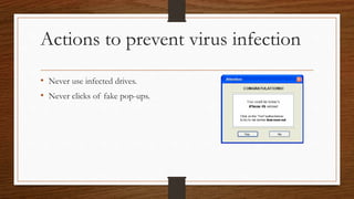 Actions to prevent virus infection
• Never use infected drives.
• Never clicks of fake pop-ups.
 
