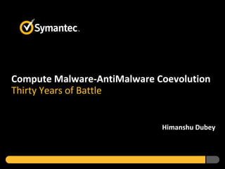 Compute Malware-AntiMalware Coevolution
Thirty Years of Battle
Himanshu Dubey
 