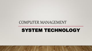 COMPUTER MANAGEMENT
SYSTEM TECHNOLOGY
 