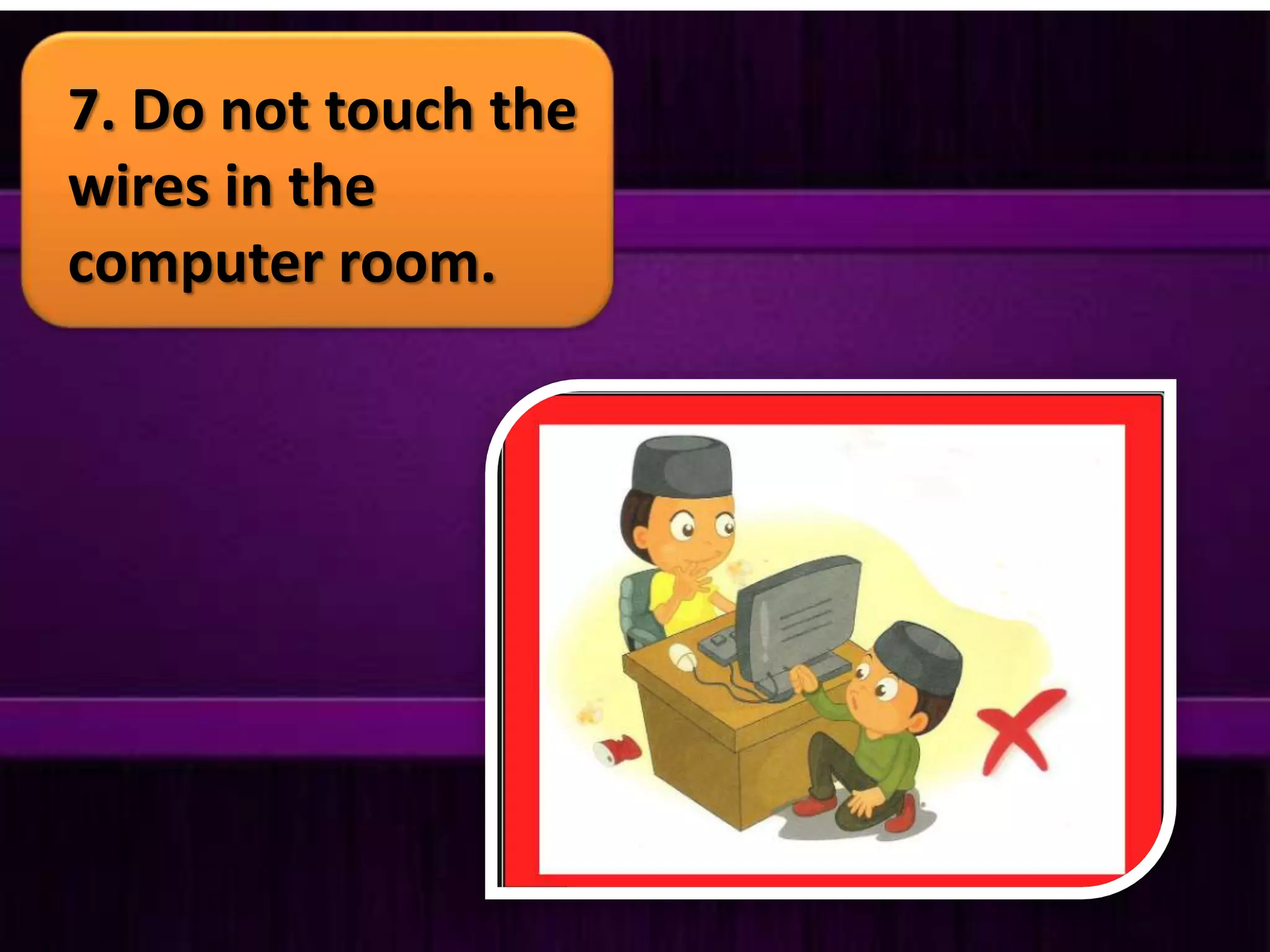 7. Do not touch the
wires in the
computer room.
