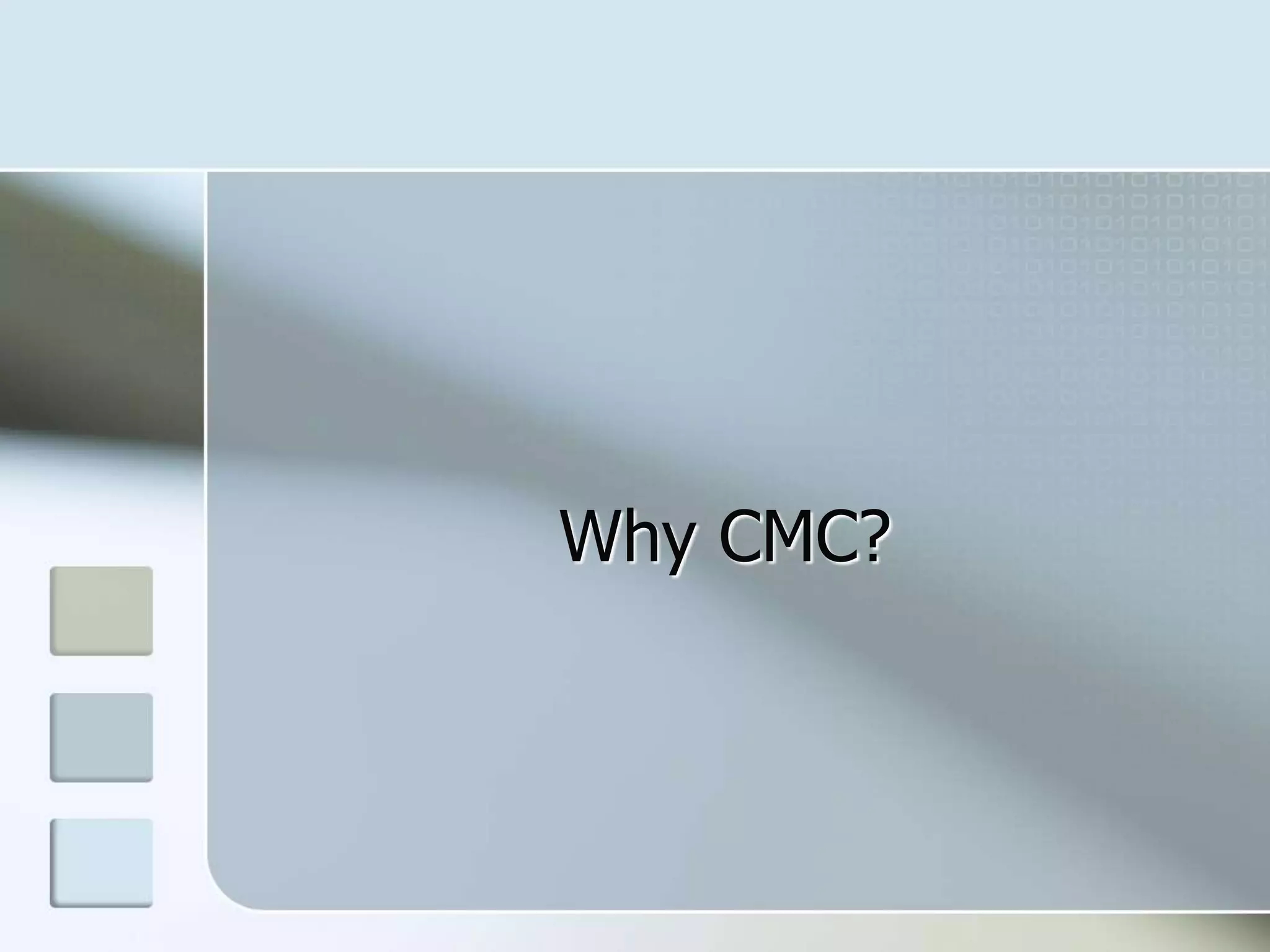 Why CMC?
 