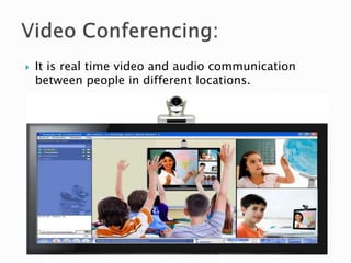  It is real time video and audio communication
between people in different locations.
 