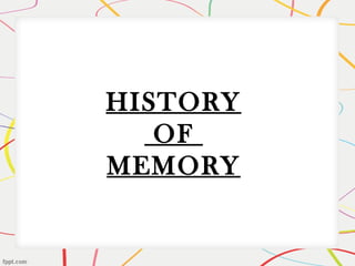 HISTORY
OF
MEMORY
 