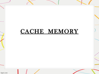 CACHE MEMORY
 