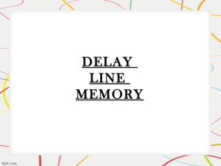 DELAY
LINE
MEMORY
 