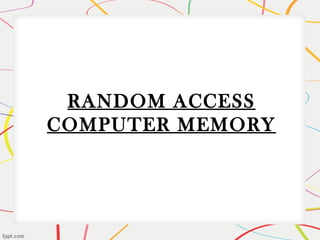 RANDOM ACCESS
COMPUTER MEMORY
 