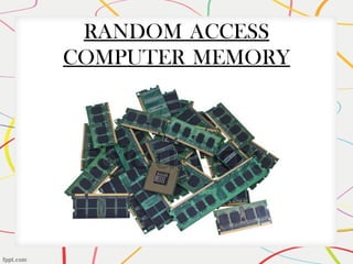 RANDOM ACCESS
COMPUTER MEMORY
 