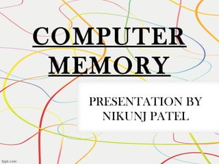 COMPUTER
MEMORY
PRESENTATION BY
NIKUNJ PATEL
 