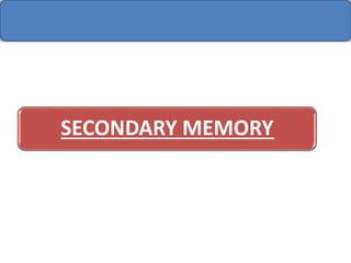 SECONDARY MEMORY
 