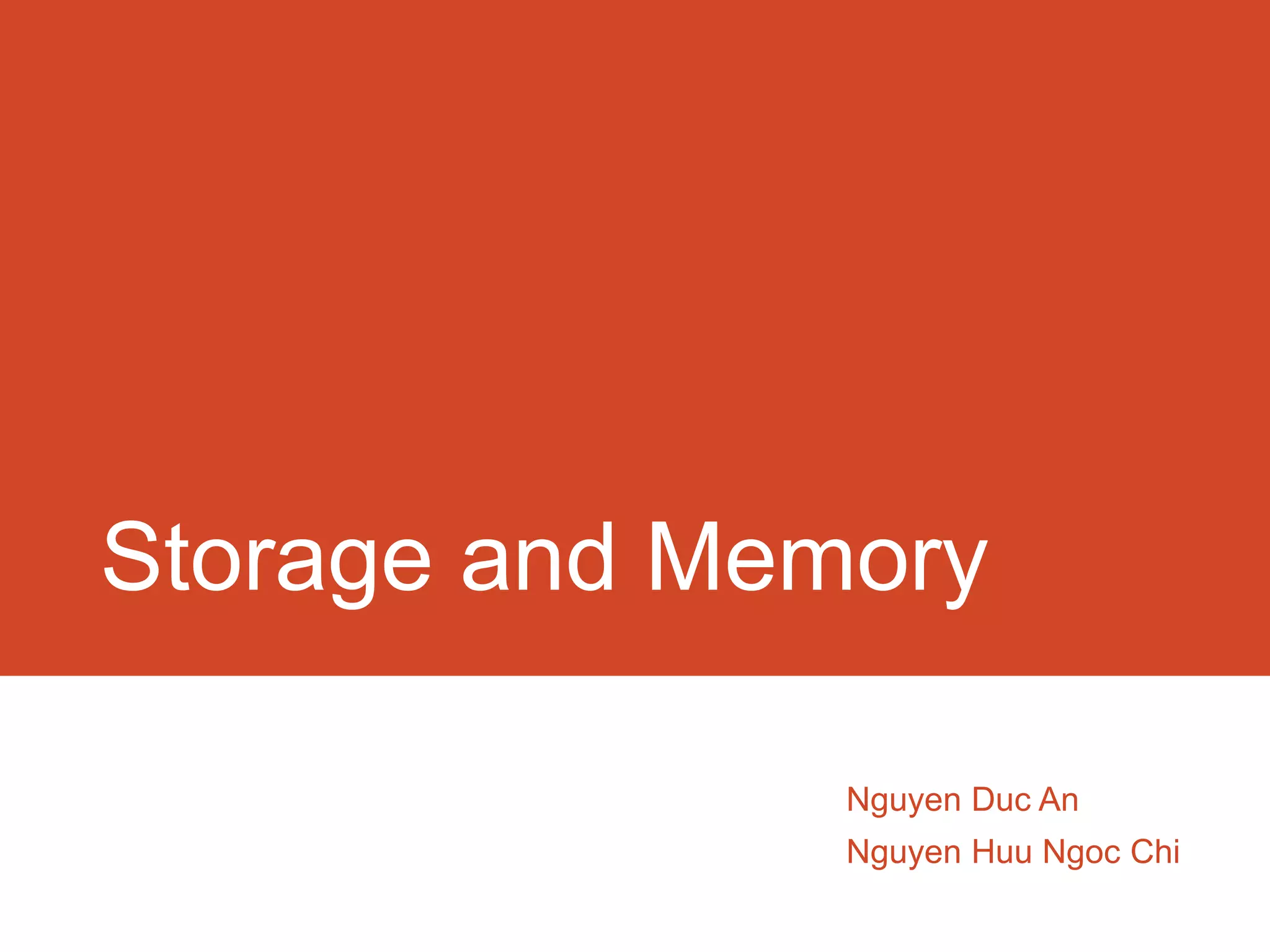 Storage and Memory

               Nguyen Duc An
               Nguyen Huu Ngoc Chi
 