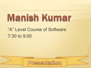 “A” Level Course of Software
7:30 to 9:00
 