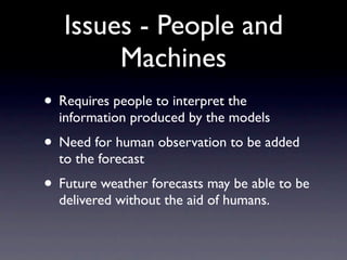 Issues - People and
        Machines
• Requires people to interpret the
  information produced by the models
• Need for hu...