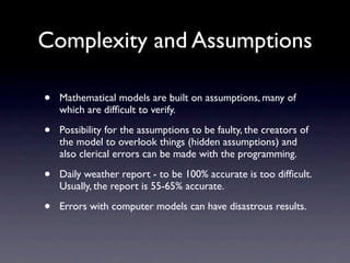 Complexity and Assumptions

•   Mathematical models are built on assumptions, many of
    which are difﬁcult to verify.

•...