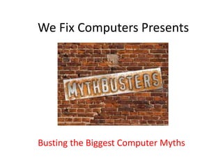 We Fix Computers Presents




Busting the Biggest Computer Myths
 