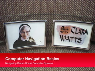 Computer Navigation Basics Navigating Clara’s House Computer Systems 