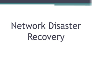 Network Disaster
   Recovery
 