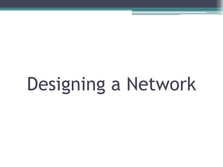 Designing a Network
 