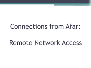 Connections from Afar:

Remote Network Access
 