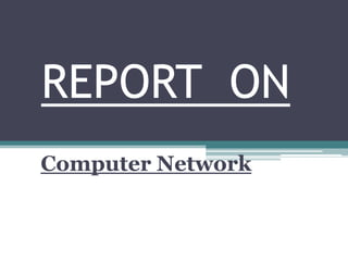 REPORT ON
Computer Network
 