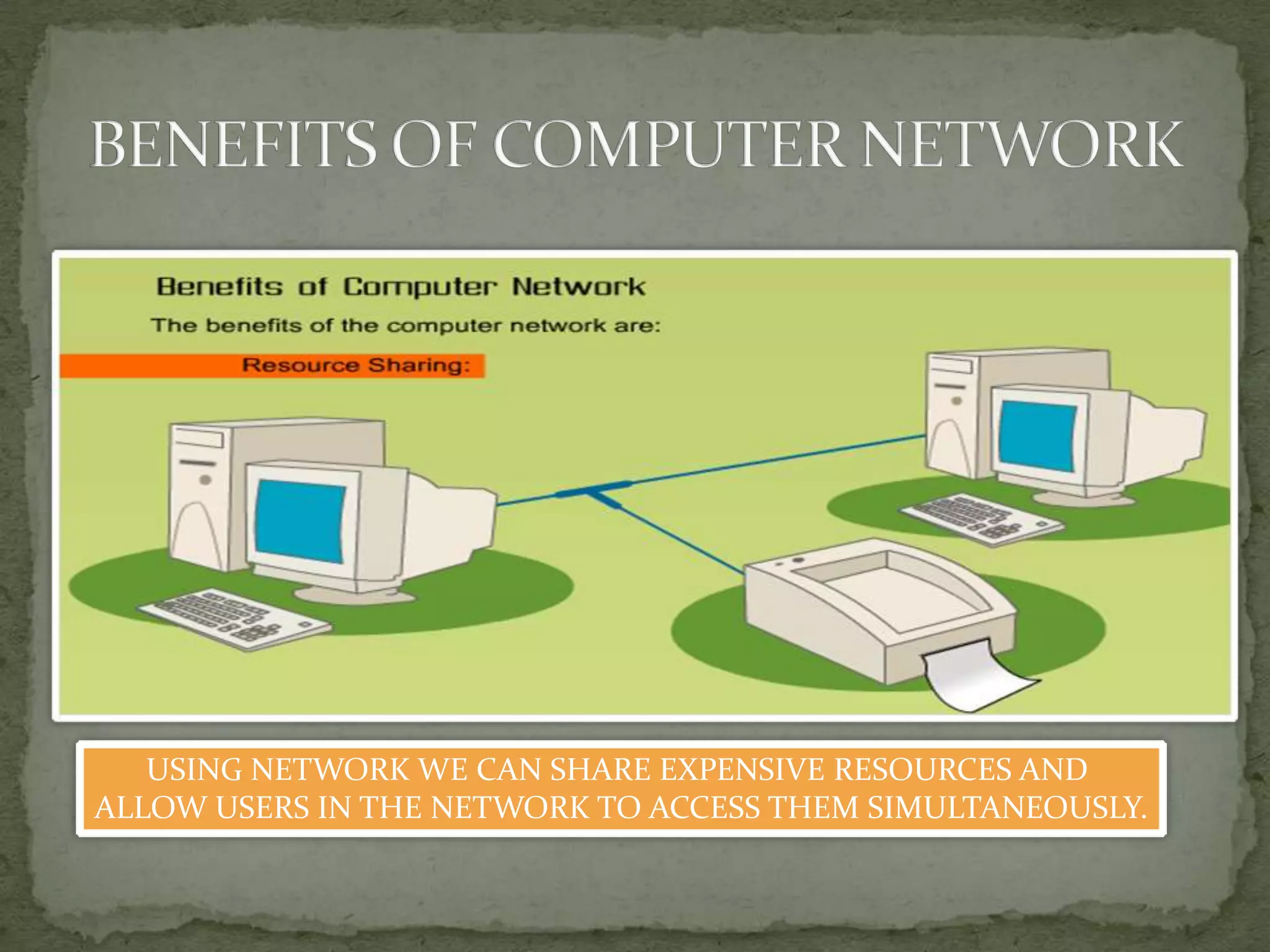 USING NETWORK WE CAN SHARE EXPENSIVE RESOURCES AND
ALLOW USERS IN THE NETWORK TO ACCESS THEM SIMULTANEOUSLY.
 