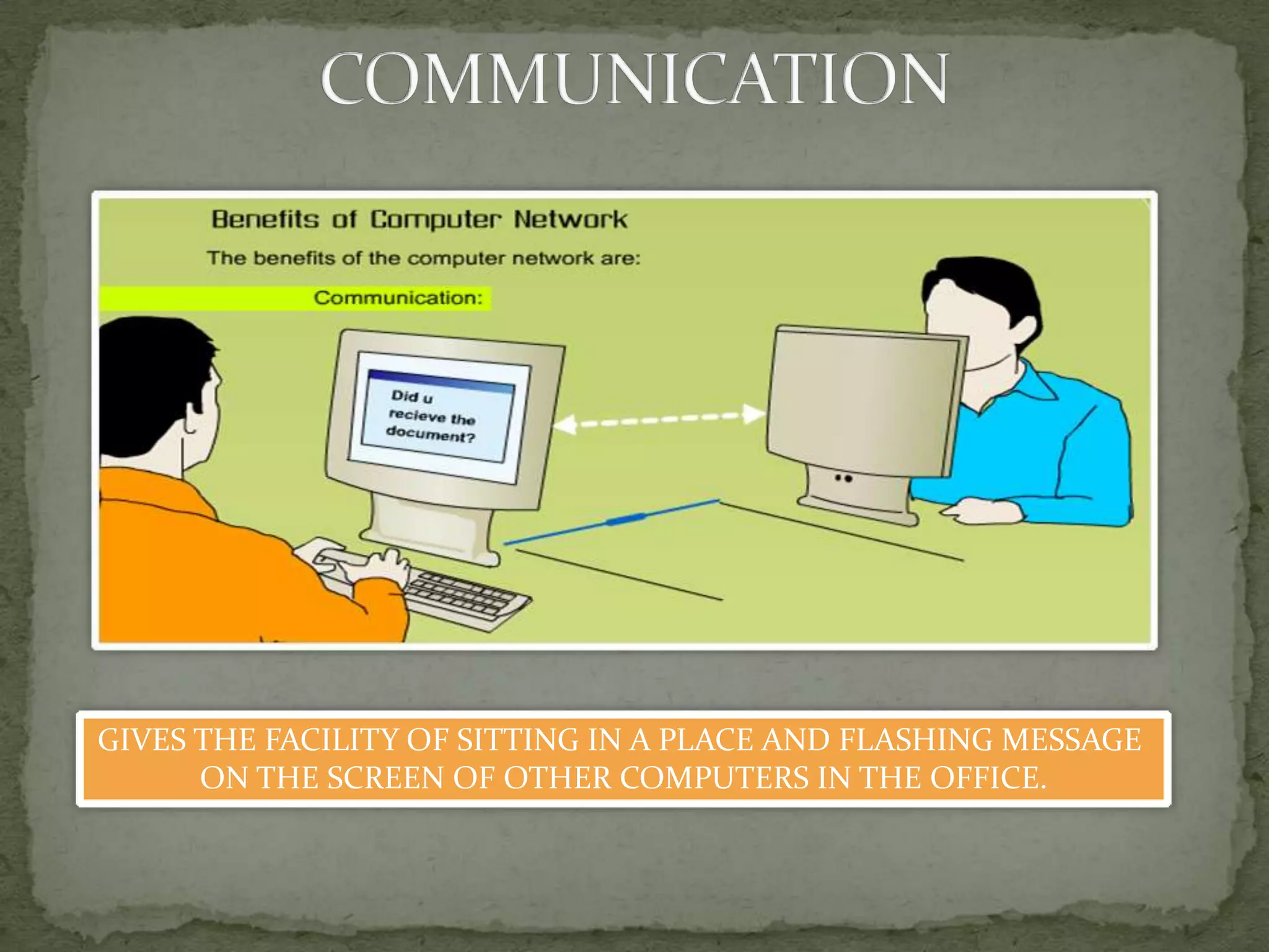 GIVES THE FACILITY OF SITTING IN A PLACE AND FLASHING MESSAGE
      ON THE SCREEN OF OTHER COMPUTERS IN THE OFFICE.
 