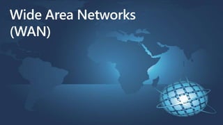 Wide Area Networks
(WAN)
 