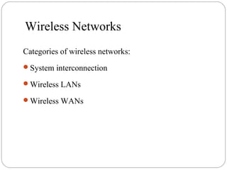 Wireless Networks
Categories of wireless networks:
System interconnection
Wireless LANs
Wireless WANs
 