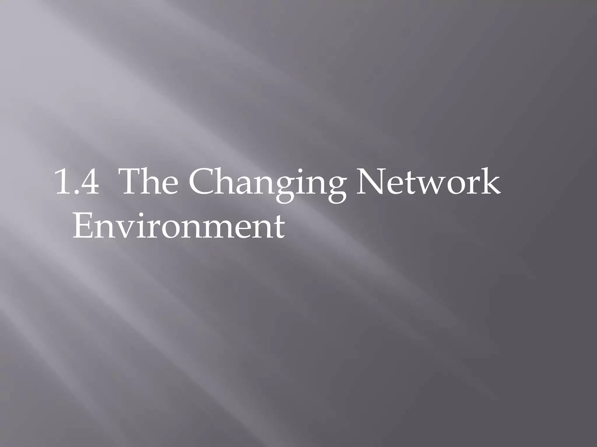 1.4 The Changing Network
Environment
 
