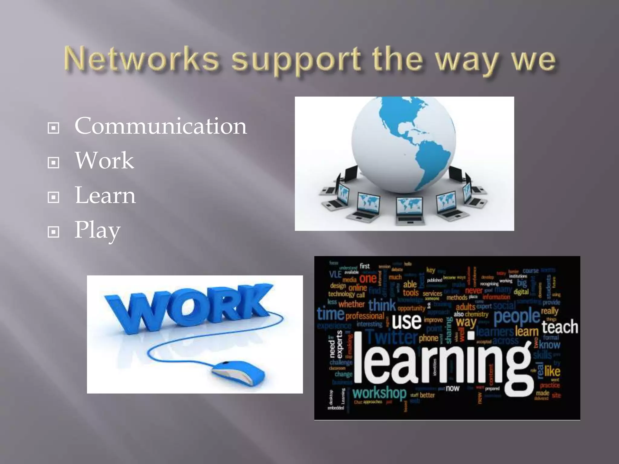  Communication
 Work
 Learn
 Play
 