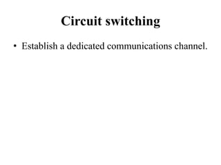 Circuit switching
• Establish a dedicated communications channel.
 