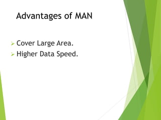 Advantages of MAN
 Cover Large Area.
 Higher Data Speed.
 