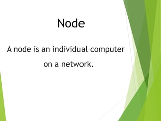 Node
A node is an individual computer
on a network.
 