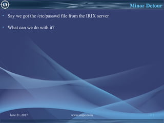 June 21, 2017 www.snipe.co.in 117
Minor Detour
• Say we got the /etc/passwd file from the IRIX server
• What can we do with it?
 
