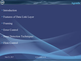 June 21, 2017 www.snipe.co.in 73
• Introduction
• Features of Data Link Layer
• Framing
• Error Control
• Error Detection Techniques
• Flow Control
Agenda
 