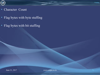 June 21, 2017 www.snipe.co.in 76June 21, 2017 www.snipe.co.in 76
Framing
• Character Count
• Flag bytes with byte stuffing
• Flag bytes with bit stuffing
 