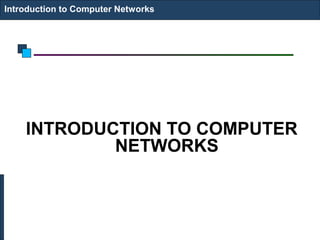 Introduction to Computer Networks
INTRODUCTION TO COMPUTER
NETWORKS
 
