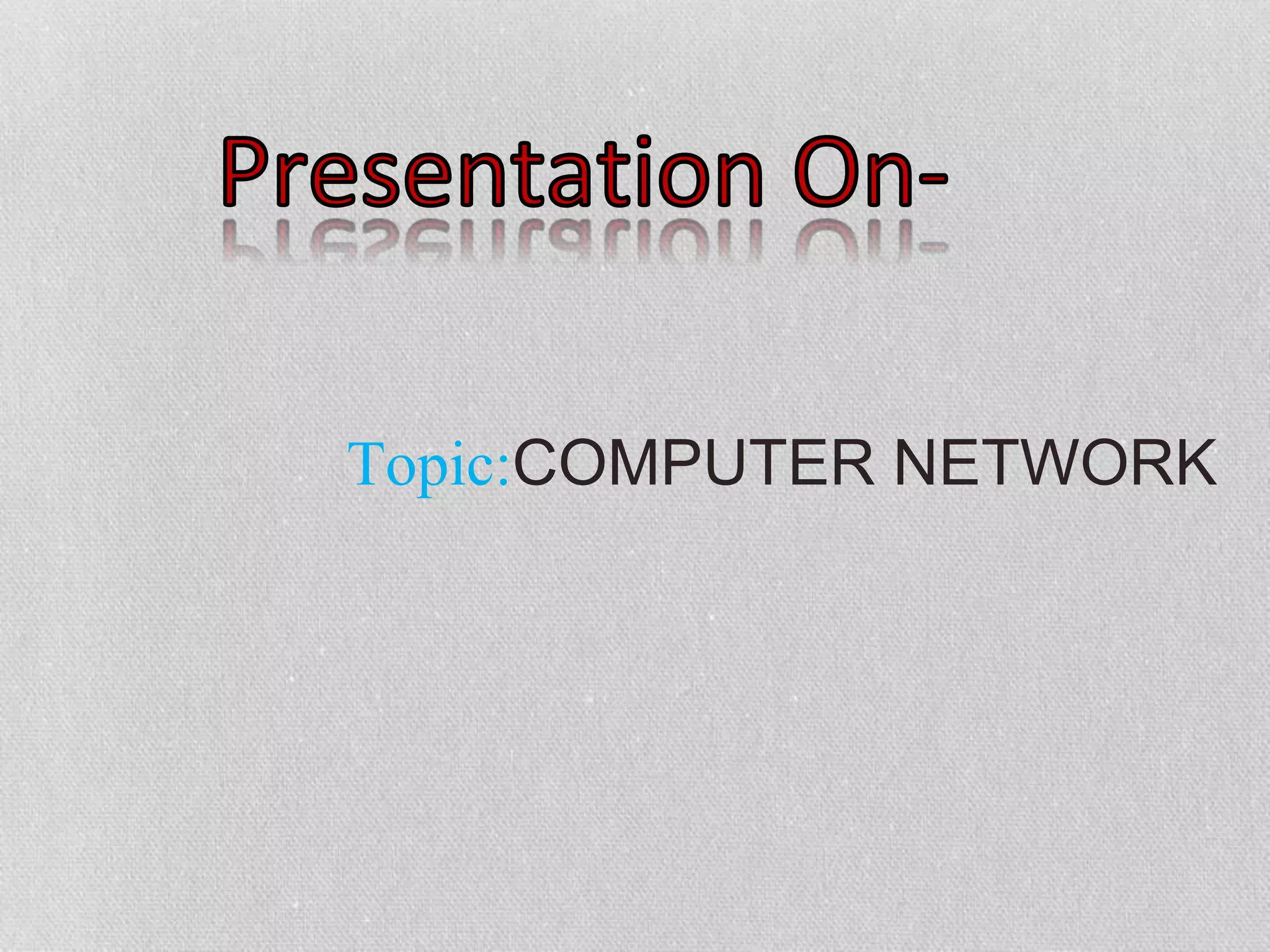 Topic:COMPUTER NETWORK
 