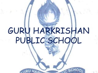 GURU HARKRISHAN
PUBLIC SCHOOL
 