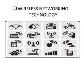 WIRELESS NETWORKING
TECHNOLOGY
 