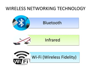 WIRELESS NETWORKING TECHNOLOGY
Bluetooth
Infrared
Wi-Fi (Wireless Fidelity)
 
