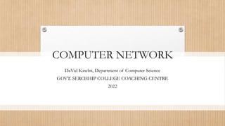 COMPUTER NETWORK
DaVid Kawlni, Department of Computer Science
GOVT. SERCHHIP COLLEGE COACHING CENTRE
2022
 
