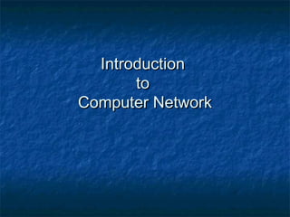 IntroductionIntroduction
toto
Computer NetworkComputer Network
 