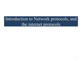 Introduction to Network protocols, and
the internet protocols
2
 