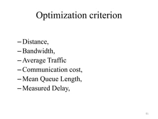Optimization criterion
–Distance,
–Bandwidth,
–Average Traffic
–Communication cost,
–Mean Queue Length,
–Measured Delay,
81
 