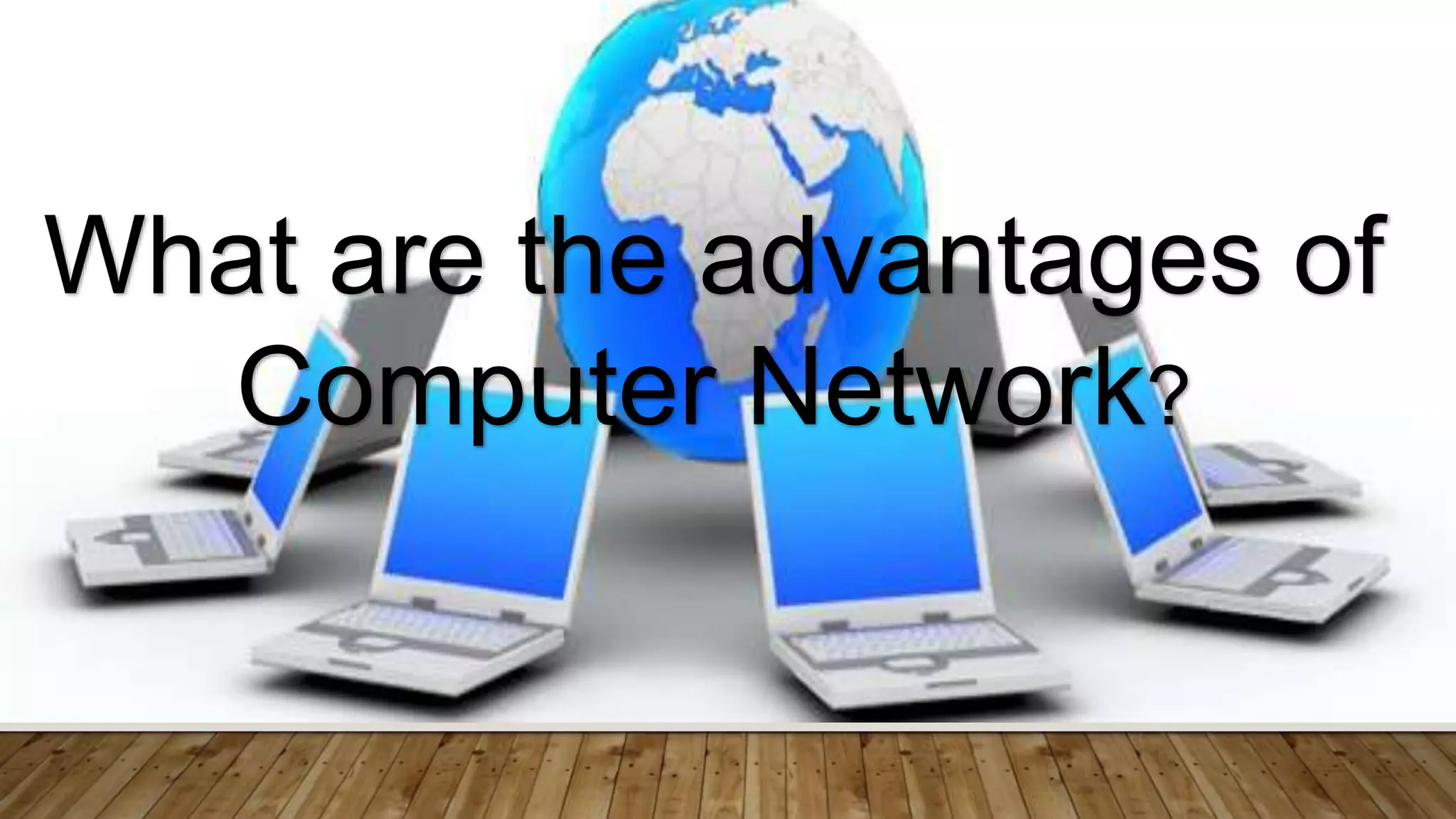 What are the advantages of
Computer Network?
 