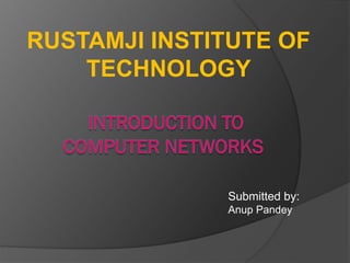 RUSTAMJI INSTITUTE OF
TECHNOLOGY
Submitted by:
Anup Pandey
 