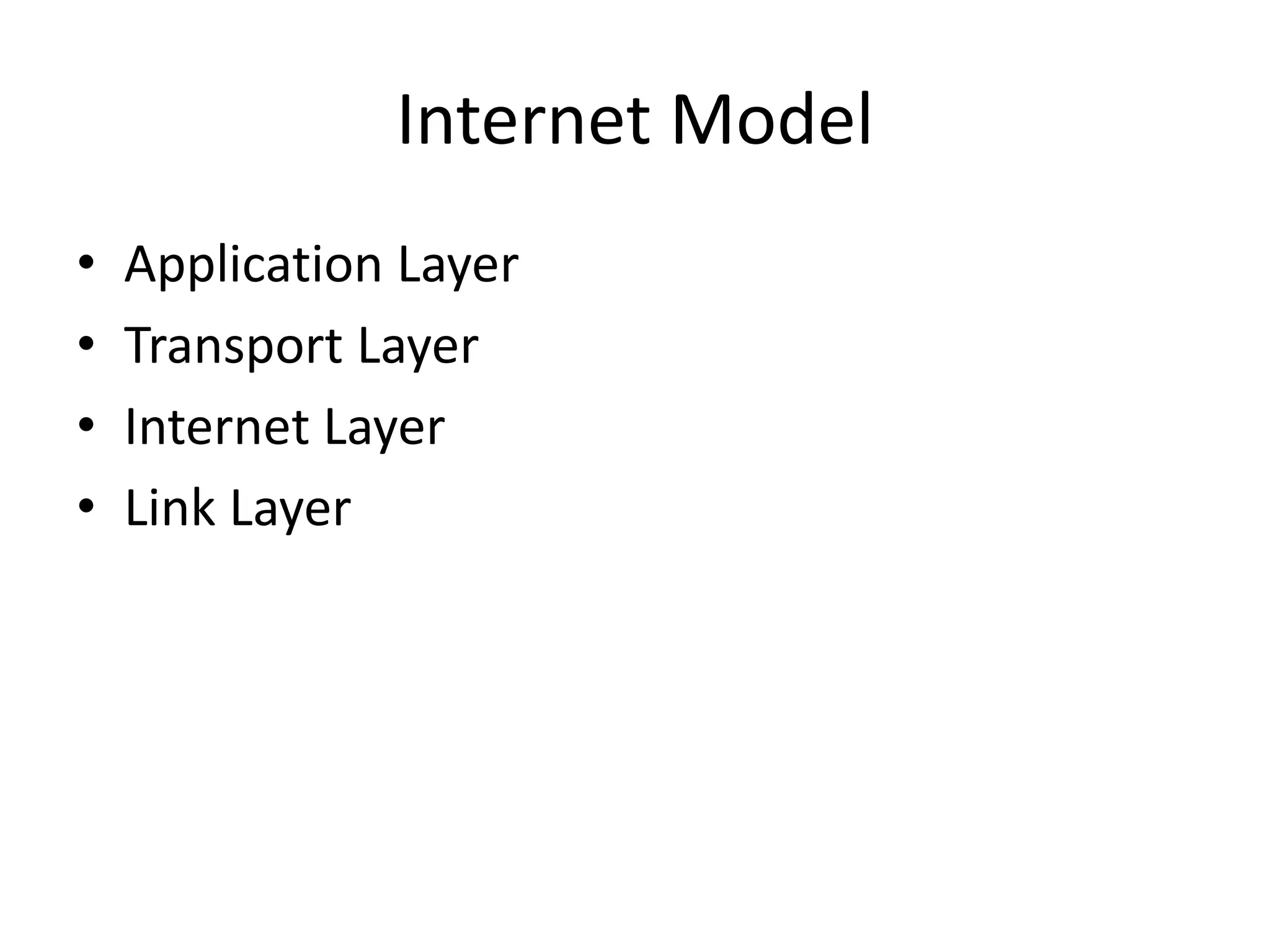 Internet Model
• Application Layer
• Transport Layer
• Internet Layer
• Link Layer
 
